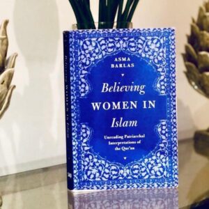 “Believing Women” in Islam: Unreading Patriarchal Interpretations of the Qur’an by Asma Barlas