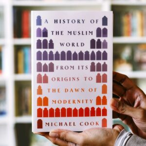 A History of the Muslim World: From Its Origins to the Dawn of Modernity BY Michael A. Cook