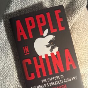 Apple in China: The Capture of the World’s Greatest Company by Patrick McGee