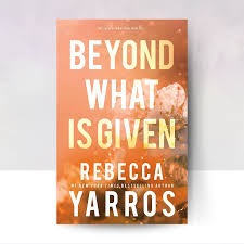 Beyond What is Given by Rebecca Yarros