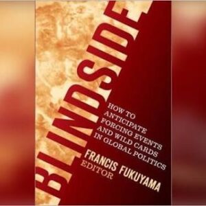 Blindside: How to Anticipate Forcing Events and Wild Cards in Global Politics by Francis Fukuyama