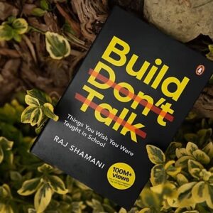 Build, Don’t Talk: Things You Wish You Were Taught in School by Raj Shamani