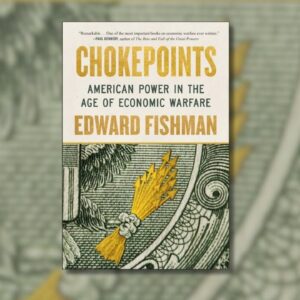 Chokepoints: American Power in the Age of Economic Warfare by Edward Fishman